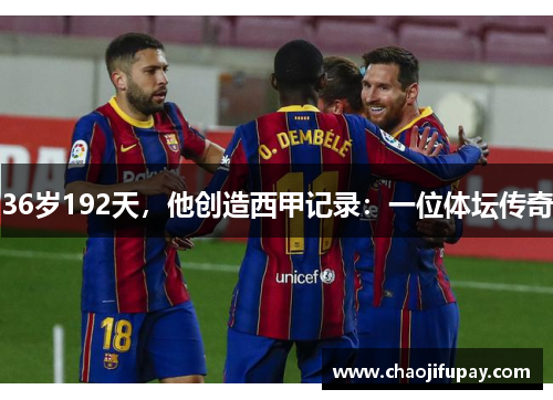 36岁192天，他创造西甲记录：一位体坛传奇